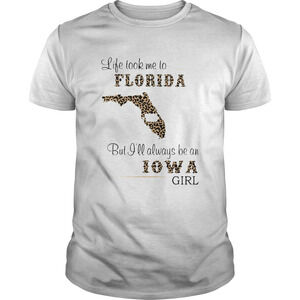 Life Took Me To Florida But I Will Always Be An Iowa Girl Shirt